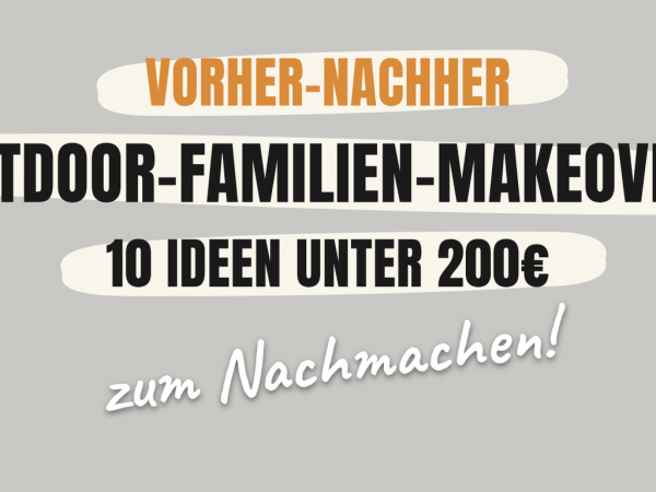 Vorher-Nachher Outdoor-Familien-Makeover: 10 Ideen unter 200€