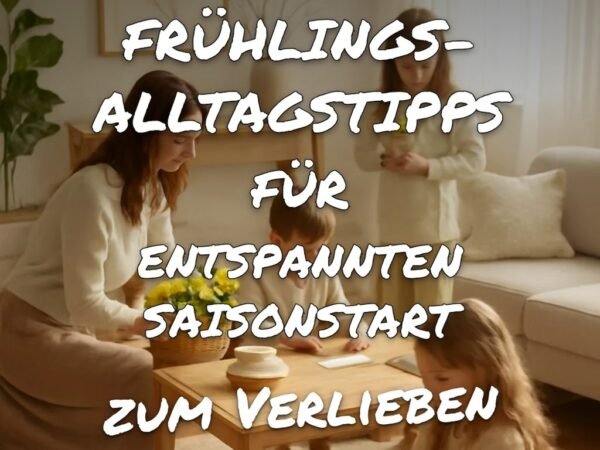 10 Familien-Frühlings-Alltagstipps für entspannten Saisonstart