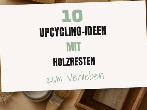 10 Upcycling-Ideen mit Holzresten — nachhaltig + kreativ