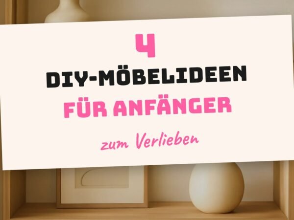 4 DIY-Möbelideen für Anfänger — mit einfacher Anleitung