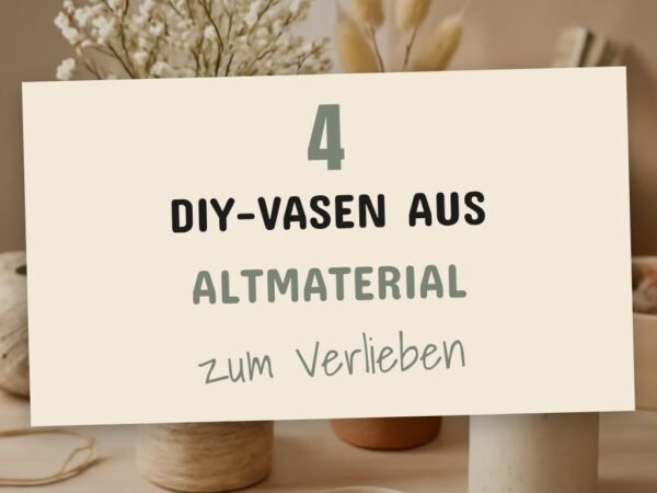 4 DIY-Vasen aus Altmaterial — nachhaltig + kreativ