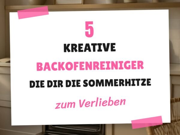 5 kreative Backofenreiniger die dir die Sommerhitze erleichtern