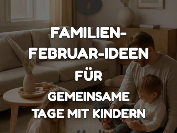 6 Familien-Februar-Ideen für gemeinsame Tage mit Kindern