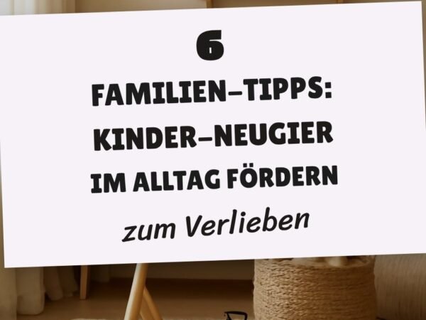 6 Familien-Tipps: Kinder-Neugier im Alltag fördern