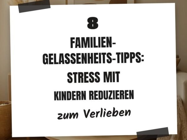 8 Familien-Gelassenheits-Tipps: Stress mit Kindern reduzieren