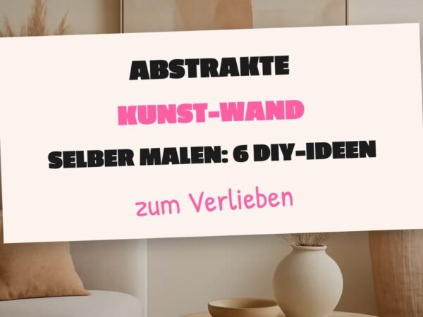 Abstrakte Kunst-Wand selber malen: 6 DIY-Ideen für Zuhause