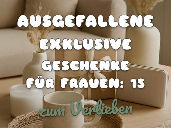 Ausgefallene Exklusive Geschenke für Frauen: 15 originelle Ideen für 2026