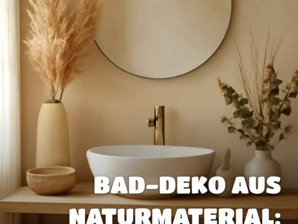 Bad-Deko aus Naturmaterial: 10 Ideen für eine Wellness-Atmosphäre