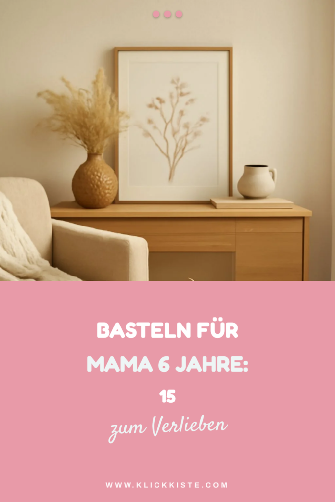 Basteln für Mama 6 Jahre: 15 originelle Ideen für 2026