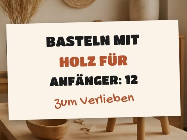 Basteln mit Holz für Anfänger: 12 kreative Ideen zum Selbermachen