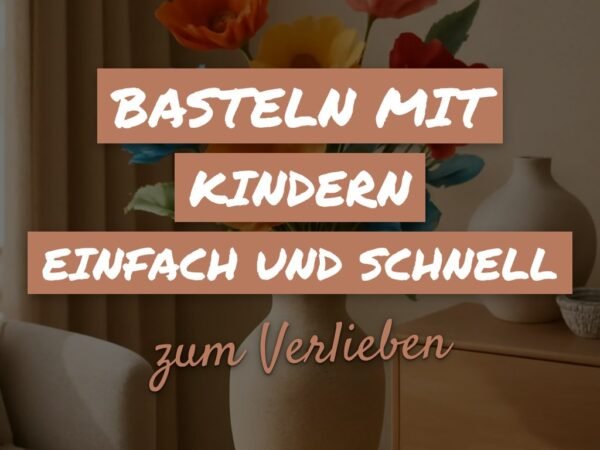 Basteln mit Kindern Einfach und Schnell: 12 kreative Ideen zum Selbermachen