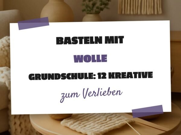 Basteln mit Wolle Grundschule: 12 kreative Ideen zum Selbermachen