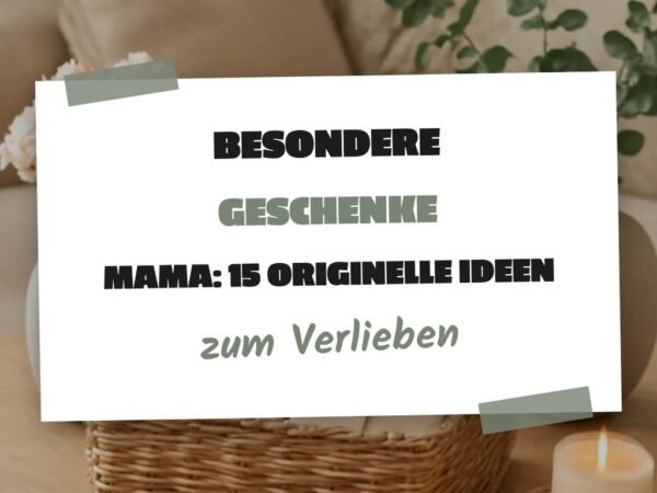 Besondere Geschenke Mama: 15 originelle Ideen für 2026