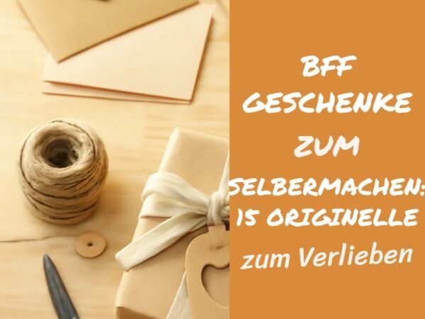 Bff Geschenke zum Selbermachen: 15 originelle Ideen für 2026