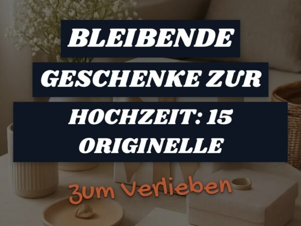 Bleibende Geschenke zur Hochzeit: 15 originelle Ideen für 2026
