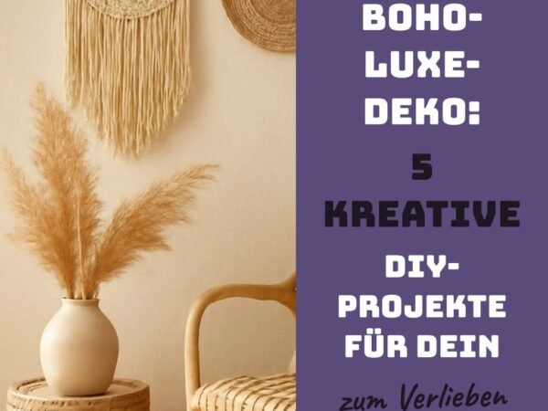 Boho-Luxe-Deko: 5 kreative DIY-Projekte für dein Zuhause