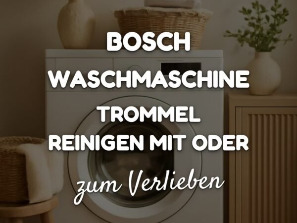 Bosch Waschmaschine Trommel Reinigen mit Oder ohne Waschmittel: Die besten Tipps & Hausmittel