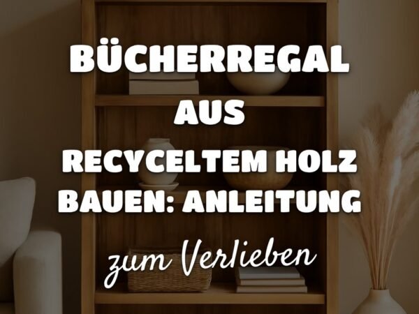 Bücherregal aus recyceltem Holz bauen: Anleitung + Material-Tipps