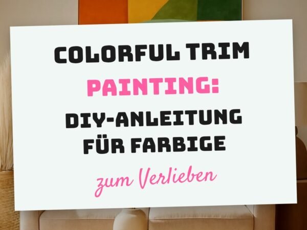 Colorful Trim Painting: DIY-Anleitung für farbige Wand-Akzente