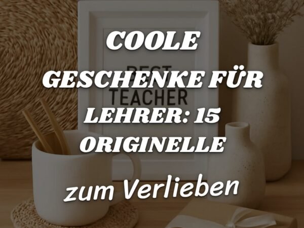 Coole Geschenke für Lehrer: 15 originelle Ideen für 2026