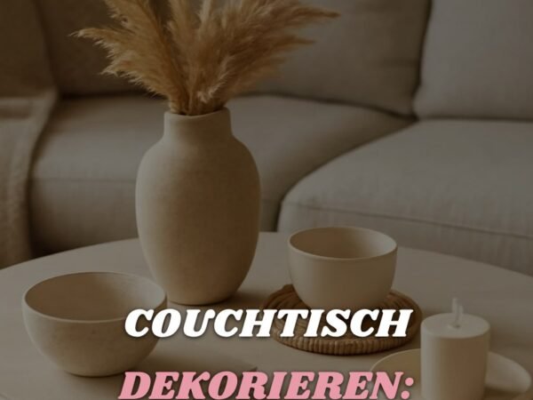 Couchtisch dekorieren: 10 stilvolle Ideen für jeden Wohnstil