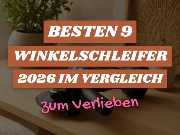 Die besten 9 Winkelschleifer 2026 im Vergleich