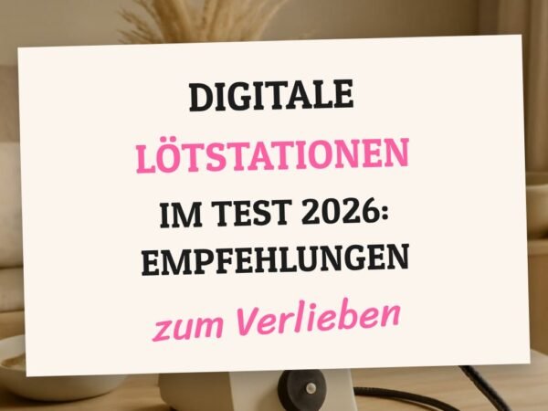 Digitale Lötstationen im Test 2026: Empfehlungen