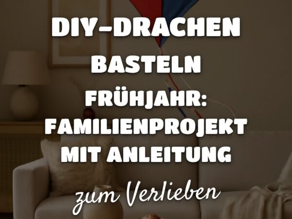 DIY-Drachen basteln Frühjahr: Familienprojekt mit Anleitung