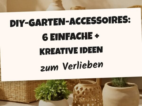 DIY-Garten-Accessoires: 6 einfache + kreative Ideen
