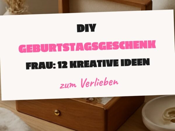 Diy Geburtstagsgeschenk Frau: 12 kreative Ideen zum Selbermachen