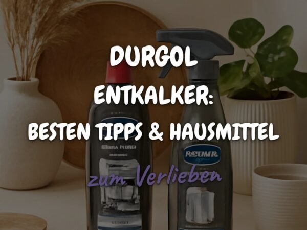Durgol Entkalker: Die besten Tipps & Hausmittel
