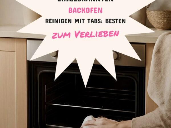 Eingebrannten Backofen Reinigen mit Tabs: Die besten Tipps & Hausmittel