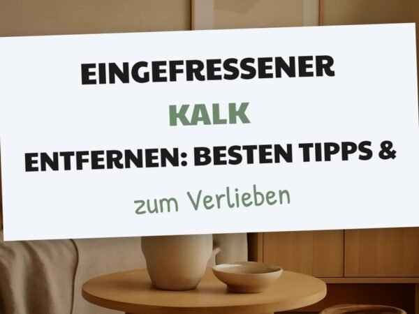 Eingefressener Kalk Entfernen: Die besten Tipps & Hausmittel