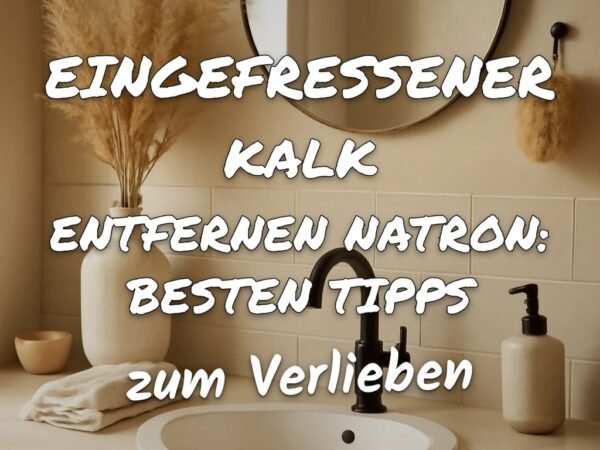 Eingefressener Kalk Entfernen Natron: Die besten Tipps & Hausmittel