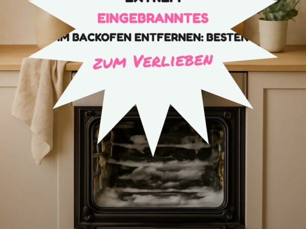 Extrem Eingebranntes im Backofen Entfernen: Die besten Tipps & Hausmittel
