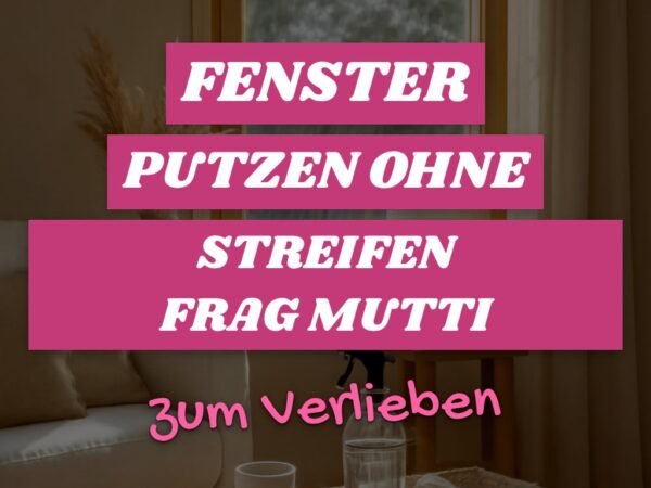 Fenster Putzen ohne Streifen Frag Mutti: Die besten Tipps & Hausmittel