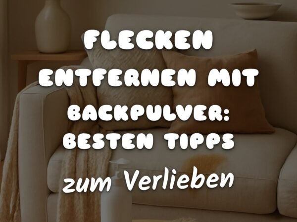 Flecken Entfernen mit Backpulver: Die besten Tipps & Hausmittel