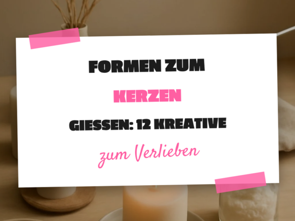 Formen zum Kerzen Gießen: 12 kreative Ideen zum Selbermachen