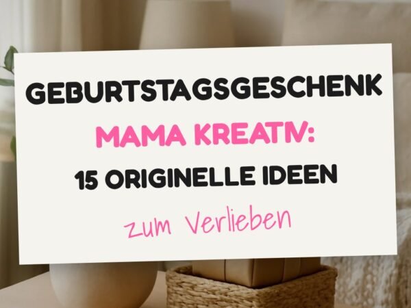 Geburtstagsgeschenk Mama Kreativ: 15 originelle Ideen für 2026