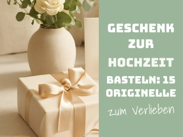 Geschenk zur Hochzeit Basteln: 15 originelle Ideen für 2026
