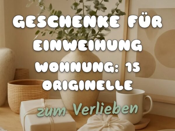 Geschenke für Einweihung Wohnung: 15 originelle Ideen für 2026