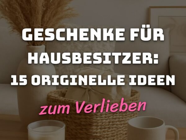 Geschenke für Hausbesitzer: 15 originelle Ideen für 2026