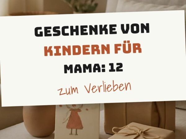 Geschenke von Kindern für Mama: 12 kreative Ideen zum Selbermachen