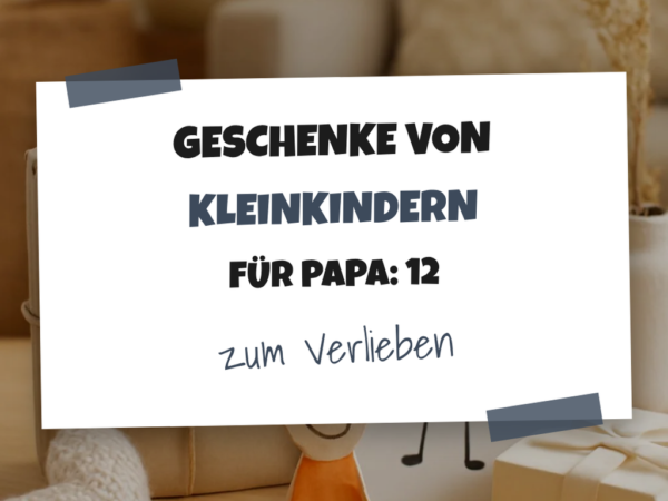 Geschenke von Kleinkindern für Papa: 12 kreative Ideen zum Selbermachen