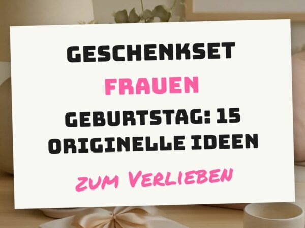 Geschenkset Frauen Geburtstag: 15 originelle Ideen für 2026