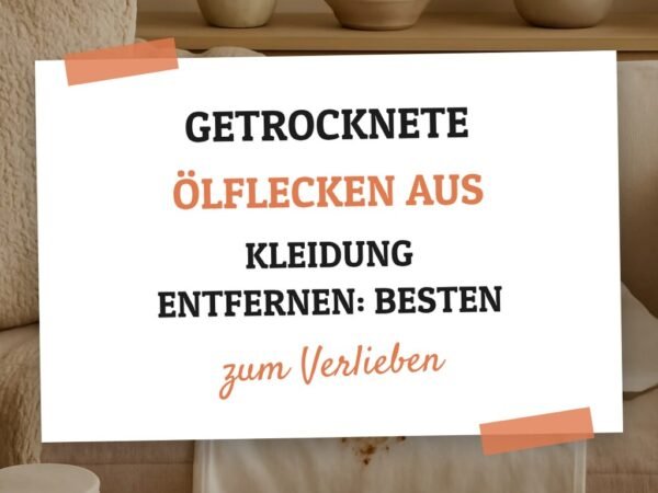 Getrocknete Ölflecken aus Kleidung Entfernen: Die besten Tipps & Hausmittel