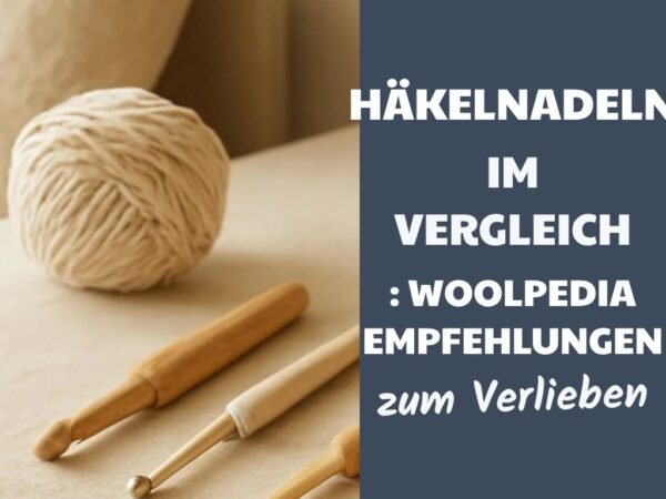 Häkelnadeln im Vergleich : Woolpedia Empfehlungen 2026