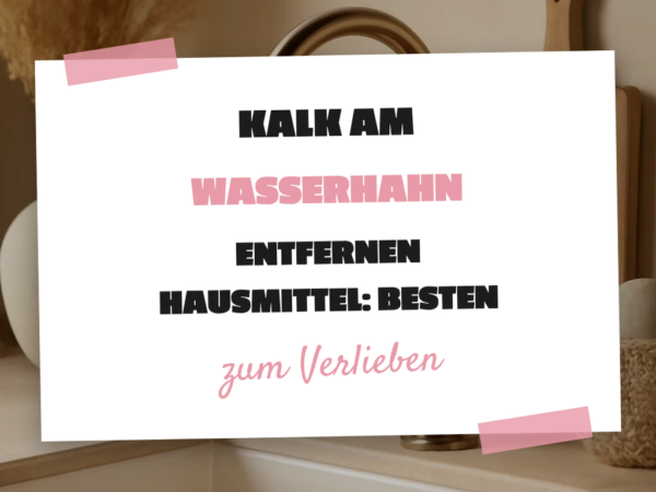 Kalk am Wasserhahn Entfernen Hausmittel: Die besten Tipps & Hausmittel