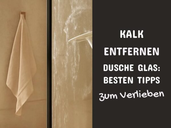 Kalk Entfernen Dusche Glas: Die besten Tipps & Hausmittel