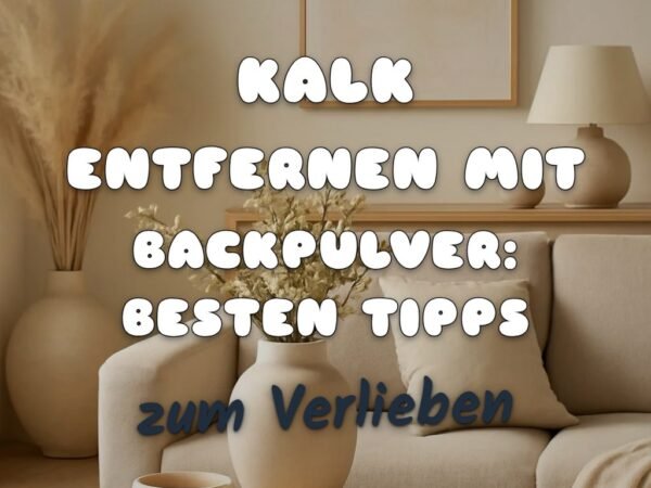 Kalk Entfernen mit Backpulver: Die besten Tipps & Hausmittel